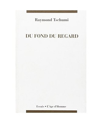 Du fond du regard, Tschumi, Raymond