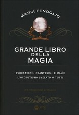 GRANDE LIBRO DELLA MAGIA - EVOCAZIONI, INCANTESIMI E MALÌE - MARIA FENOGLIO