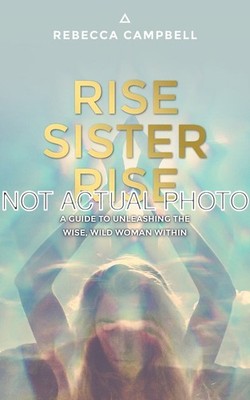 Rise Sister Rise A Guide to Unleashing the Wise Woman Within by Rebecca Campbell