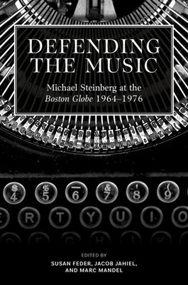 Defending the Music: Michael Steinberg at the Boston Globe, 1964-1976 Hardcover