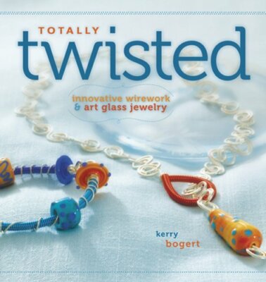 Totally Twisted: Innovative Wirework + Art Glass Jewelry by Kerry Bogert: New