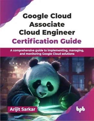Google Cloud Associate Cloud Engineer Certification Guide: A comprehensive guide