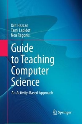 Guide to Teaching Computer Science: An Activity-Based Approach by Orit Hazzan
