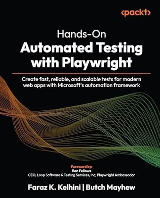 Hands-On Automated Testing with Playwright: Create fast, reliable, and scalable
