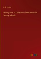 H. S. Perkins | Shining River. A Collection Of New Music For Sunday Schools