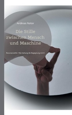 Die Stille zwischen Mensch und Maschine: Resonanzethik Wie Haltung die Begegnung