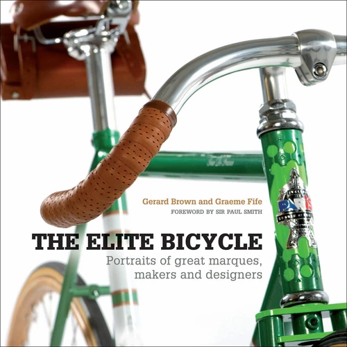 The Elite Bicycle: Portraits of Great Marques, Makers, and Designers