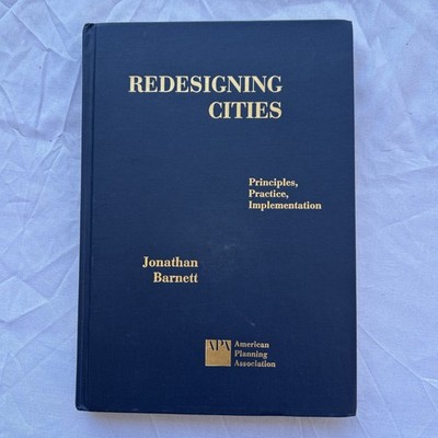 Redesigning Cities: Principles, Practice, Implementation by Jonathan Barnett