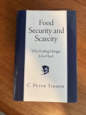 Food Security and Scarcity: Why Ending Hunger Is So Hard, Timmer, C. Peter,