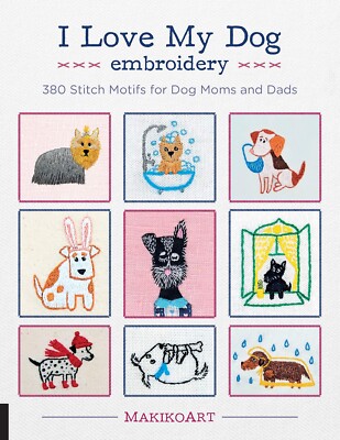 I Love My Dog Embroidery: 380 Stitch Motifs for Dog Moms and Dads Book, New