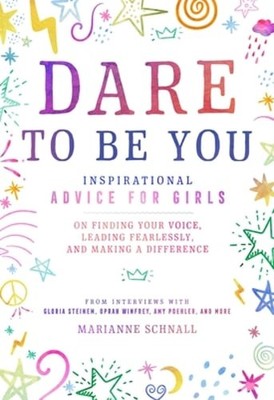 Dare to Be You: Inspirational Advice for Girls on Finding Your Voice, Leading