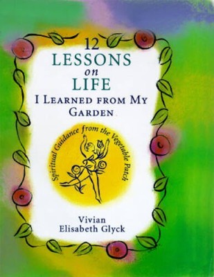 12 Lessons on Life I Learned from My Garden: Spiritual Guidance from - VERY GOOD