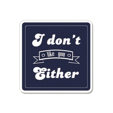 I Dont Like You Either Rude Humor Car Bumper Sticker Decal 4 X 4
