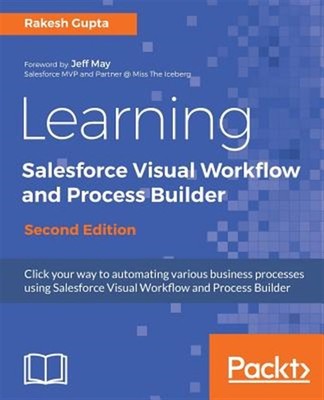 Learning Salesforce Visual Workflow and Process Builder - Second Edition, Lik...