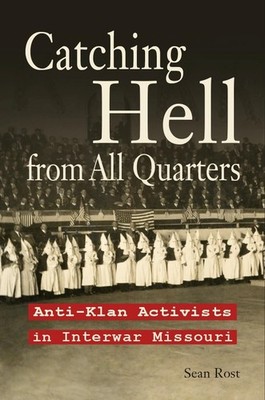 Catching Hell from All Quarters: Anti-Klan Activists in Interwar Missouri by Sea
