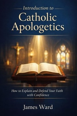 Introduction to Catholic Apologetics: How to Explain an - paperback NEW James Wa