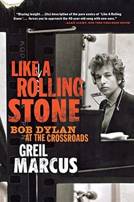 Like a Rolling Stone : Bob Dylan at the Crossroads by Greil Marcus (2006, ...