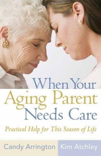 When Your Aging Parent Needs Care: Practical Help for This Se - VERY GOOD