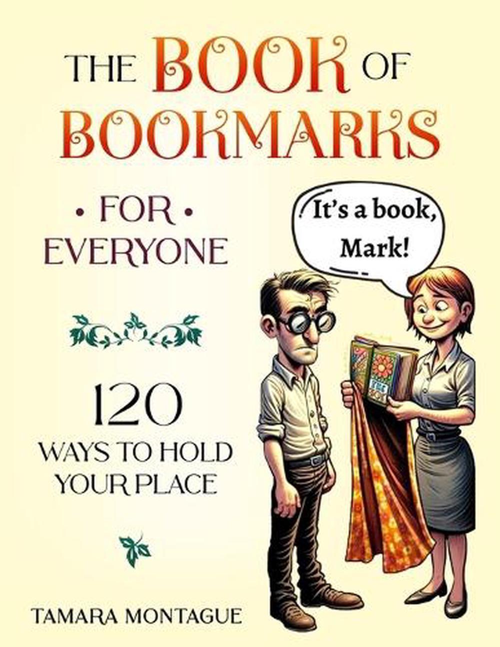 The Book of Bookmarks for Everyone: 120 Ways to Hold Your Place by Tamara Montag
