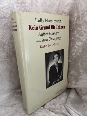 Kein Grund für Tränen: Aufzeichnungen aus dem Untergang. Berlin 1943-1946 Horstm