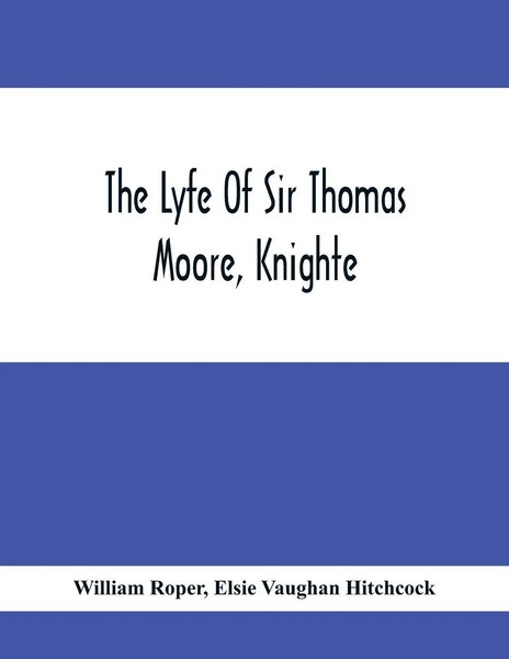 William Roper | The Lyfe Of Sir Thomas Moore, Knighte | Taschenbuch | Englisch-image