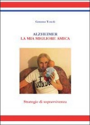 Alzheimer. La mia migliore amica. Strategie di sopravvivenza  di Gemma Tonoli