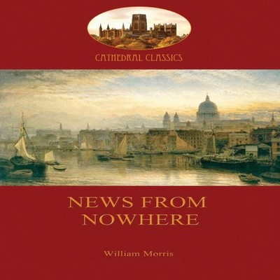 News from Nowhere Or an Epoch of Rest Being Some Chapters from a