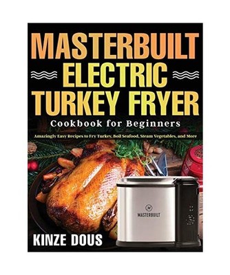 Masterbuilt Electric Turkey Fryer Cookbook for Beginners: Amazingly Easy Recipes