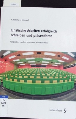 Juristische Arbeiten erfolgreich schreiben und präsentieren. Wegweiser zu einer