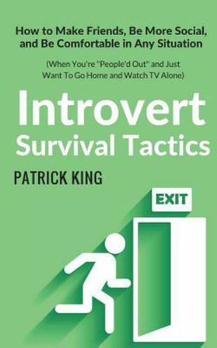 Introvert Survival Tactics: How to Make Friends, Be More Social, and Be Comfortable in Any Situation (When You're People'd Out and Just Want to Go Home and Watch TV Alone) by Patrick King (2017, Trade Paperback)