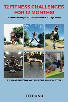 12 FITNESS CHALLENGES FOR 12 MONTHS!: Go From Ordinary to EXTRAO