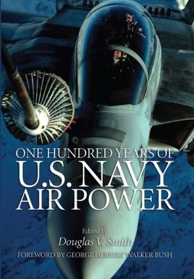 One Hundred Years of U.S. Navy Air Power - Hardcover By Smith, Douglas V. - GOOD