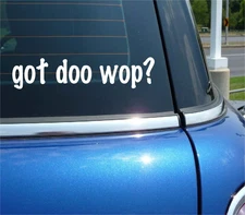 got doo wop? CAR DECAL BUMPER STICKER VINYL FUNNY JOKE WINDOW
