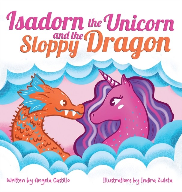 Isadorn the Unicorn and the Sloppy Dragon by Angela Castillo HARDBACK
