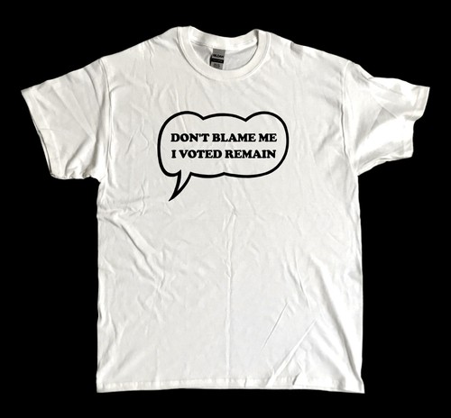 Don't Blame Me I Voted Remain - anti-Tory / anti-Brexit POLITICAL T shirt
