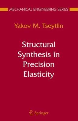 Mechanical Engineering Ser.: Structural Synthesis in Precision Elasticity by...
