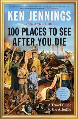 Ken Jennings - 100 Places to See After You Die   A Travel Guide to the - H245z
