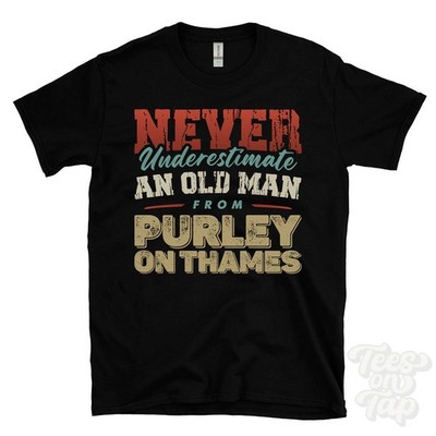 NEVER UNDERESTIMATE AN OLD MAN FROM PURLEY ON THAMES T-SHIRT funny xmas gift