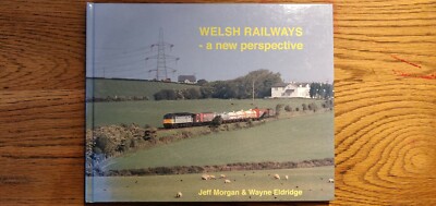 Welsh Railways   A New Perspective by Jeff Morgan & Wayne Eldridge - 2010 VGC