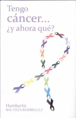 Tengo Cancer y Ahora Que? (Spanish Edition) by Humberto Bautista Rodriguez