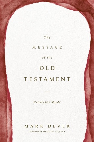 The Message of the Old Testament by Mark Dever - 9781433599255