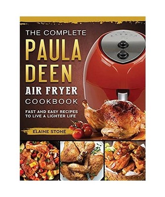 The Complete Paula Deen Air Fryer Cookbook: Fast and Easy Recipes to Live a Ligh