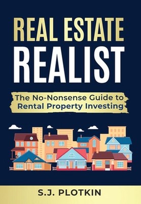 Real Estate Realist: The No-Nonsense Guide to Rental Properties by S.J. Plotkin 
