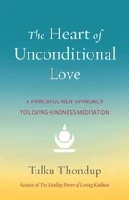 The Heart of Unconditional Love: A Powerful New Approach to Loving-Kindness Med