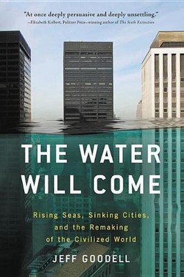 The Water Will Come: Rising Seas, Sinking Cities, and the Remaking of the Civili