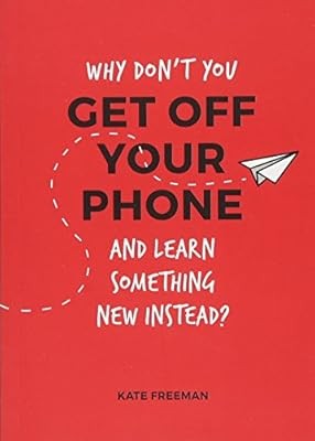 Why Dont You Get Off Your Phone and Learn Something New Instead? - Fun, Quirky a