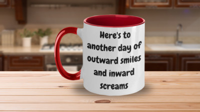 Here's to another day of outward smiles and inward screams, Two-Toned 11oz,