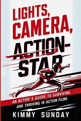 Lights, Camera, Action-Star: An Actor's Guide to Surviving (and Thriving) in Act