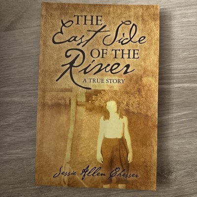 THE EAST SIDE OF THE RIVER: A TRUE STORY By Jessie Allen Chesser