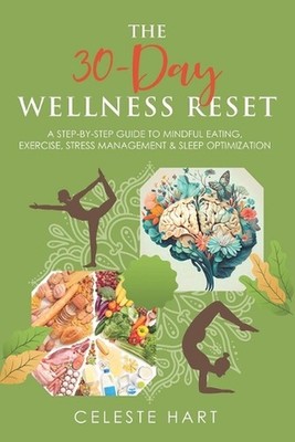 The 30-Day Wellness Reset: A Step-by-Step Guide to Mindful Eating, Exercise, Str